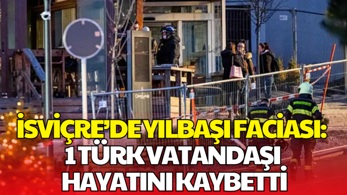 İsviçre'de Yılbaşı Gecesi Çıkan Yangında 1 Türk Vatandaşı Hayatını Kaybetti